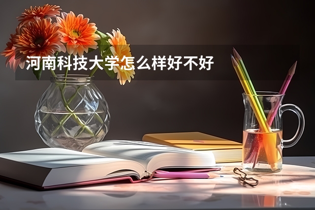 河南科技大学怎么样好不好