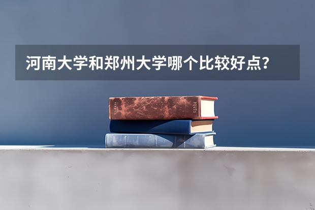 河南大学和郑州大学哪个比较好点？