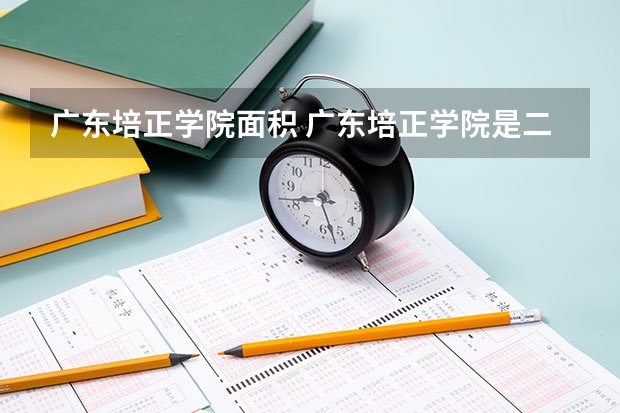 广东培正学院面积 广东培正学院是二本还是三本