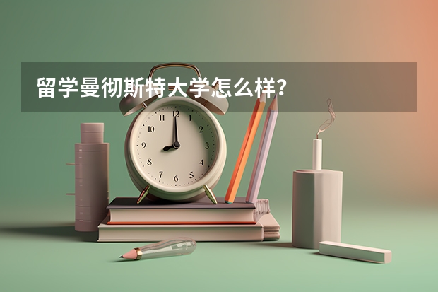 留学曼彻斯特大学怎么样？