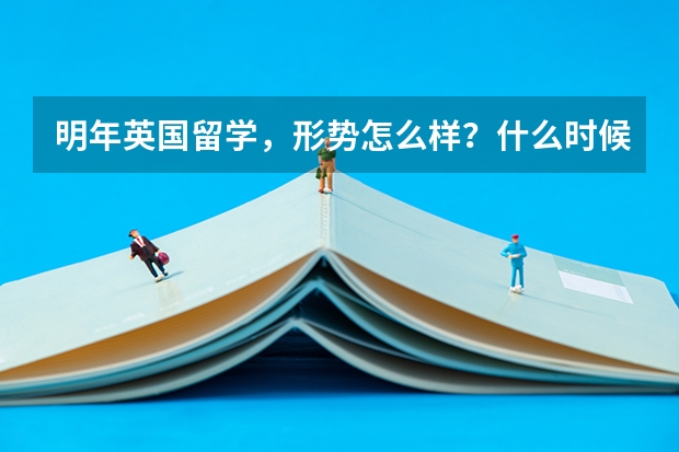 明年英国留学，形势怎么样？什么时候开始申请比较好呢?