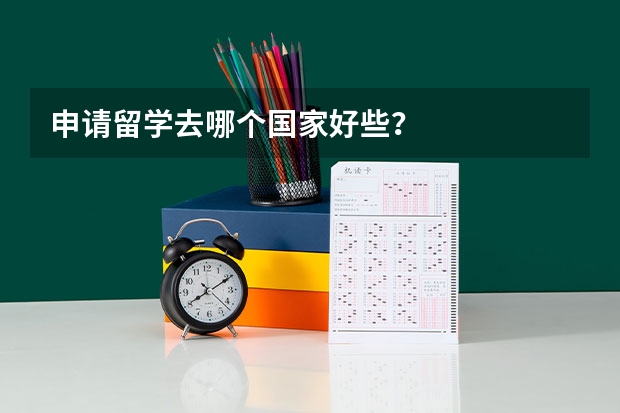 申请留学去哪个国家好些？