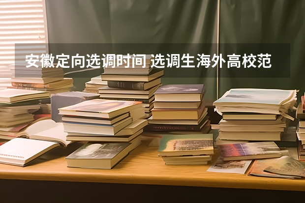 安徽定向选调时间 选调生海外高校范围