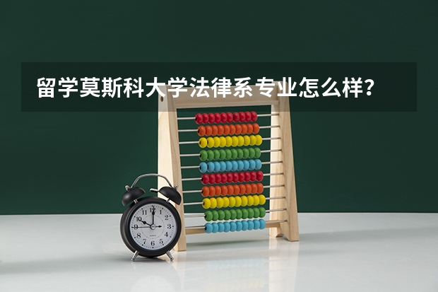 留学莫斯科大学法律系专业怎么样？