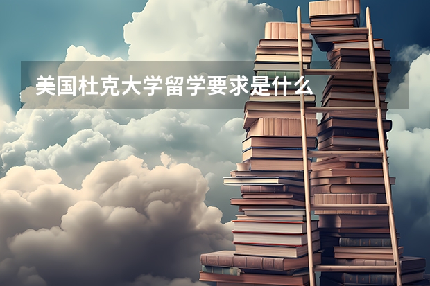 美国杜克大学留学要求是什么