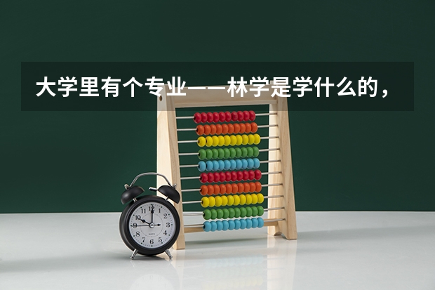 大学里有个专业——林学是学什么的，学完了以后出来干什么？