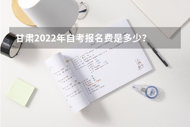 甘肃2022年自考报名费是多少？