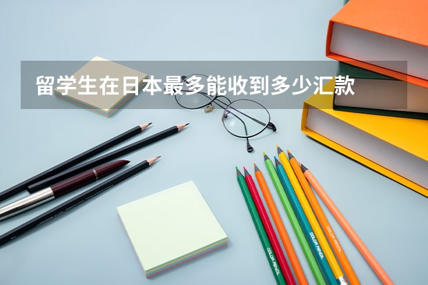 留学生在日本最多能收到多少汇款