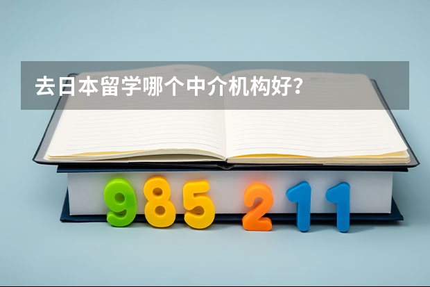 去日本留学哪个中介机构好？