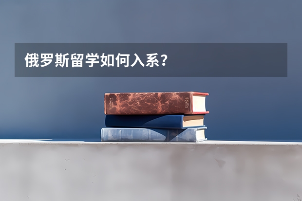 俄罗斯留学如何入系？