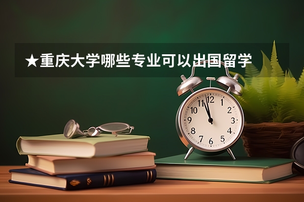 ★重庆大学哪些专业可以出国留学