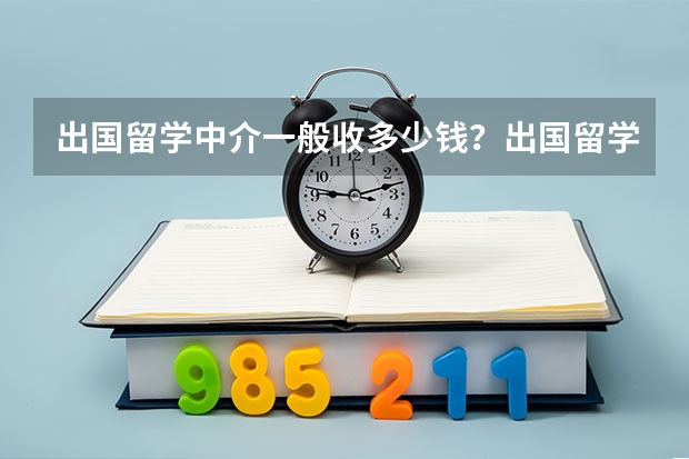 出国留学中介一般收多少钱？出国留学中介一般收哪些费用？