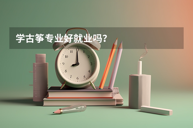 学古筝专业好就业吗？