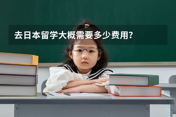 去日本留学大概需要多少费用？