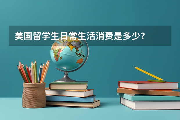 美国留学生日常生活消费是多少？