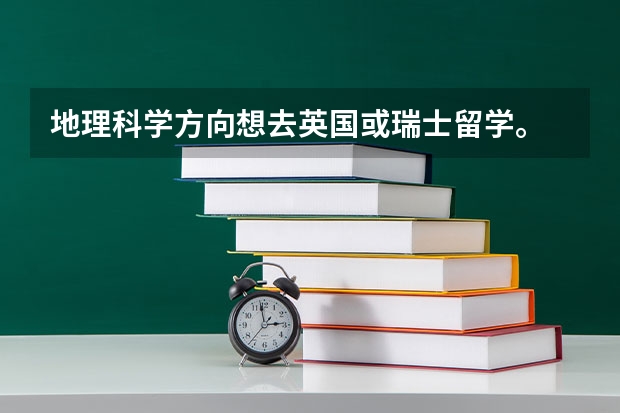 地理科学方向想去英国或瑞士留学。 人文地理与城乡规划规划专业，研究生出国怎样选择方向？