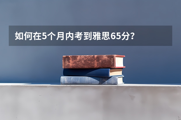 如何在5个月内考到雅思6.5分？