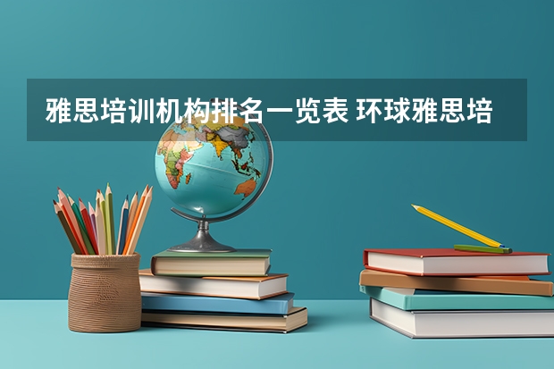 雅思培训机构排名一览表 环球雅思培训学校电话