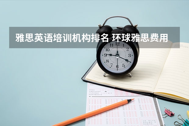 雅思英语培训机构排名 环球雅思费用培训学校