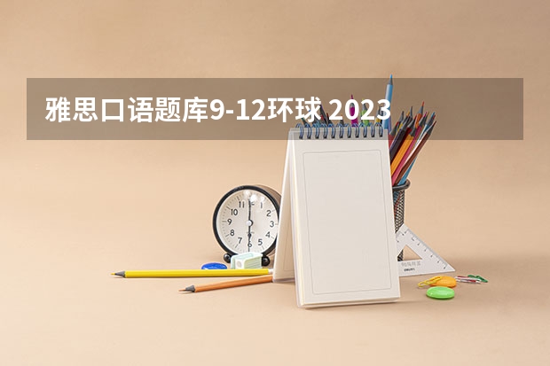 雅思口语题库9-12环球 2023年6月12日雅思口语考试真题答案