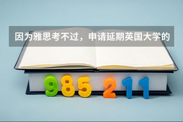 因为雅思考不过，申请延期英国大学的condition offer，应该怎么操作？