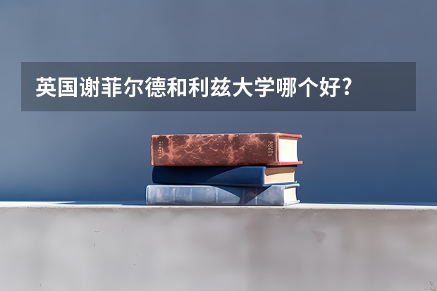 英国谢菲尔德和利兹大学哪个好?