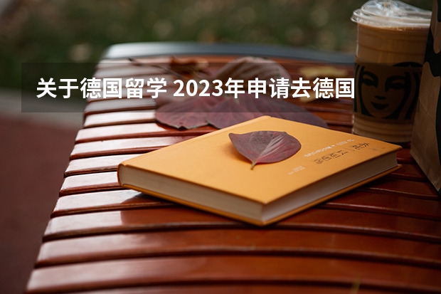 关于德国留学 2023年申请去德国读研究生的条件