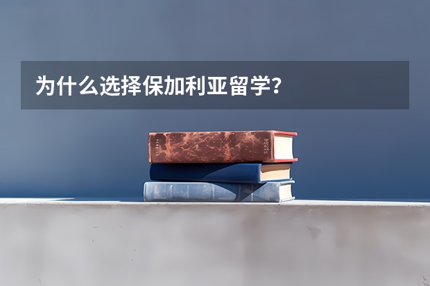 为什么选择保加利亚留学？