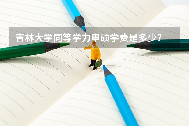 吉林大学同等学力申硕学费是多少？