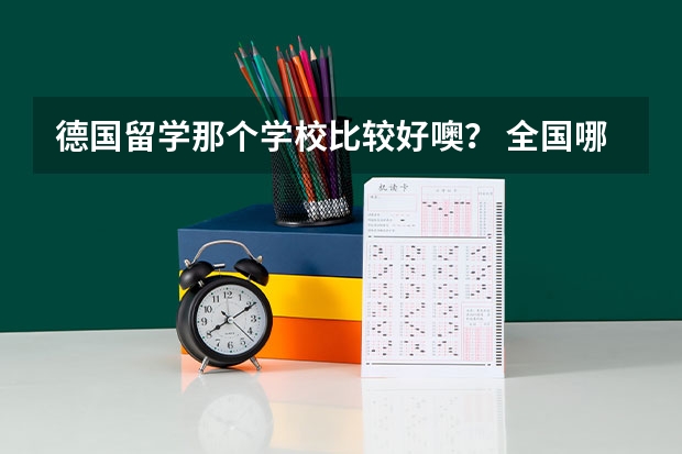 德国留学那个学校比较好噢？ 全国哪几所大学的德语专业实力较强（十个左右就OK，最好按实力排名）