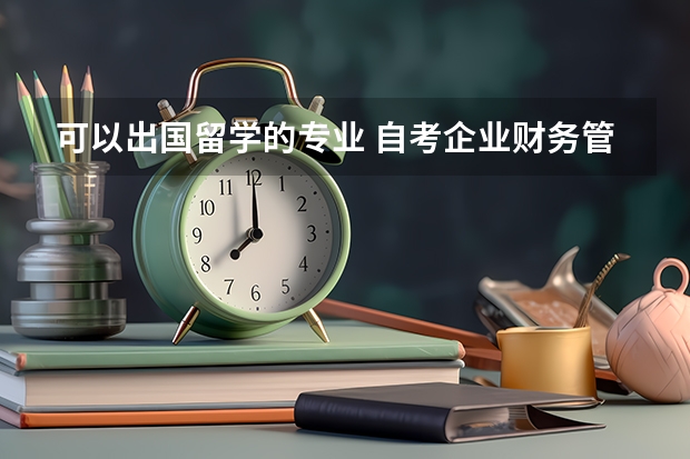 可以出国留学的专业 自考企业财务管理专业毕业后能干嘛？