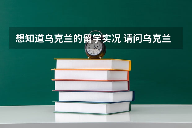 想知道乌克兰的留学实况 请问乌克兰高中留学政策