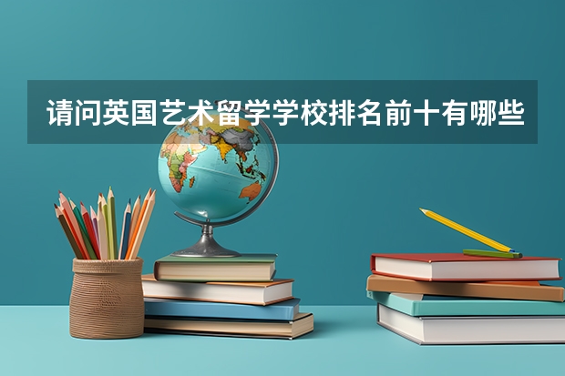 请问英国艺术留学学校排名前十有哪些大学