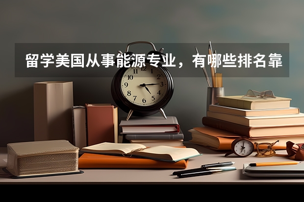 留学美国从事能源专业，有哪些排名靠前的大学？