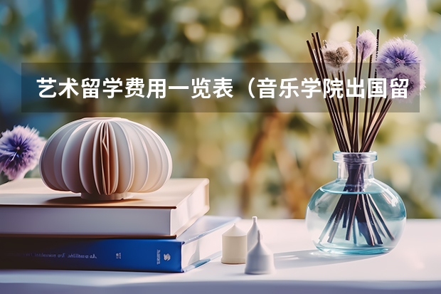 艺术留学费用一览表（音乐学院出国留学费用）