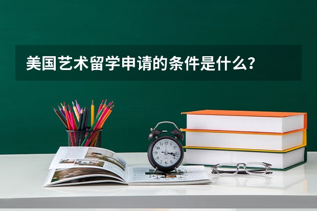 美国艺术留学申请的条件是什么？