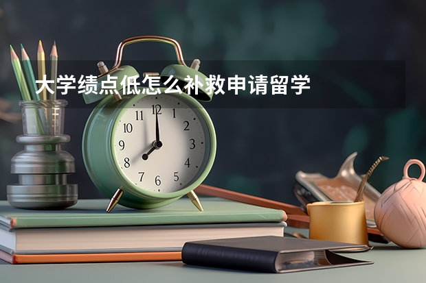 大学绩点低怎么补救申请留学