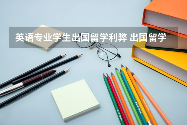 英语专业学生出国留学利弊 出国留学的优缺点