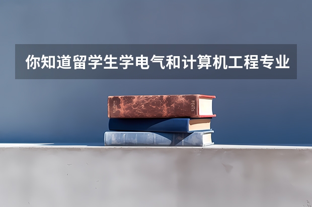 你知道留学生学电气和计算机工程专业前景怎么样吗？就业方向是什么？