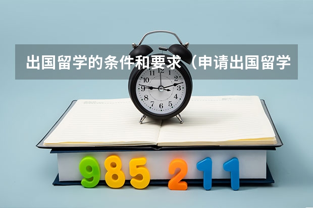 出国留学的条件和要求（申请出国留学的条件）