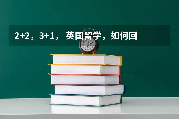 2+2，3+1， 英国留学，如何回国学历认证？