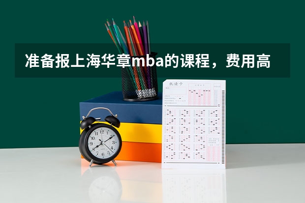 准备报上海华章mba的课程，费用高吗？