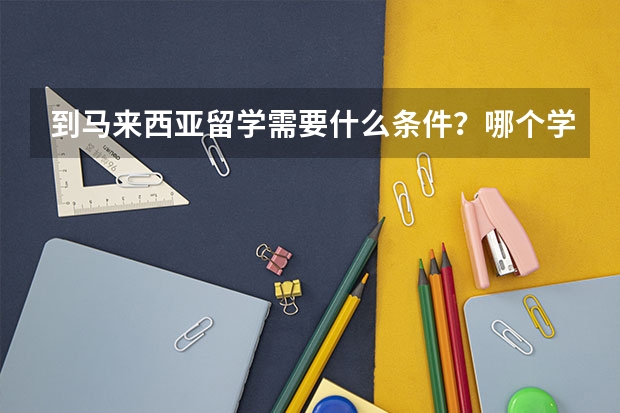 到马来西亚留学需要什么条件？哪个学校合适？