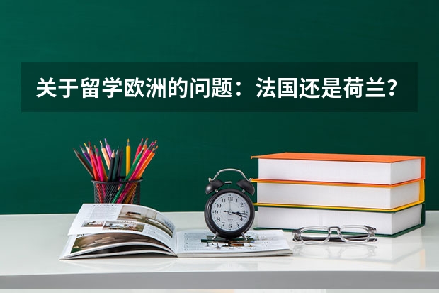 关于留学欧洲的问题：法国还是荷兰？？？（关于荷兰留学）