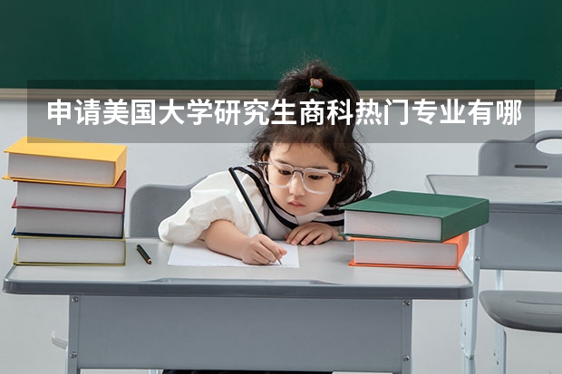 申请美国大学研究生商科热门专业有哪些