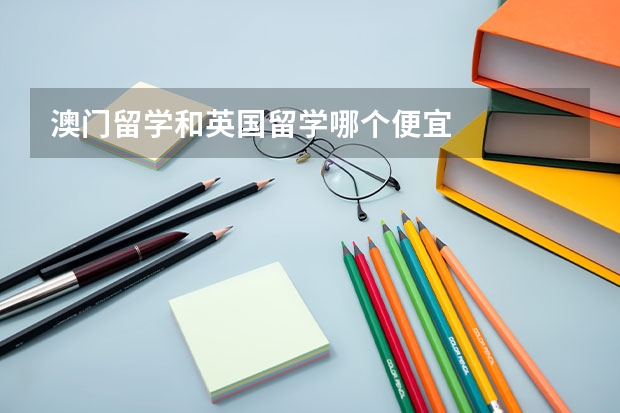 澳门留学和英国留学哪个便宜