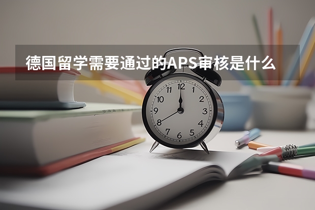 德国留学需要通过的APS审核是什么