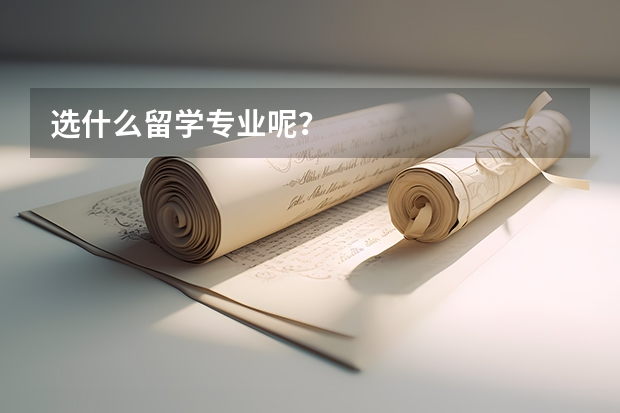 选什么留学专业呢？