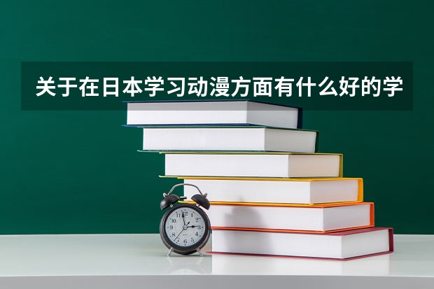 关于在日本学习动漫方面有什么好的学校及条件