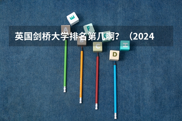 英国剑桥大学排名第几啊？（2024世界qs大学排行榜）